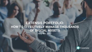 EXTENSIS PORTFOLIO:
HOW TO EFFECTIVELY MANAGE THOUSANDS
OF DIGITAL ASSETS
May 4th, 2017
 