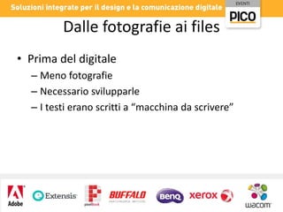 Dalle fotografie ai files
• Prima del digitale
– Meno fotografie
– Necessario svilupparle
– I testi erano scritti a “macchina da scrivere”

 