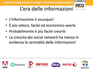 L’era delle informazioni
•
•
•
•

L’informazione è ovunque!
È più veloce, facile ed economico averle
Probabilmente è più facile crearle
La crescita dei social network ha messo in
evidenza la centralità delle informazioni

 