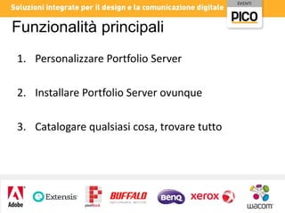 Funzionalità principali
1. Personalizzare Portfolio Server
2. Installare Portfolio Server ovunque
3. Catalogare qualsiasi cosa, trovare tutto

 