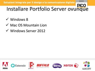 Installare Portfolio Server ovunque
 Windows 8
 Mac OS Mountain Lion
 Windows Server 2012

 