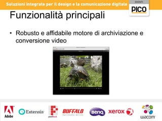 Funzionalità principali
• Robusto e affidabile motore di archiviazione e
conversione video

 