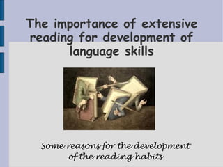 The importance of extensive
reading for development of
      language skills




  Some reasons for the development
       of the reading habits
 