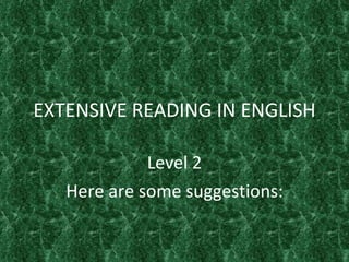 EXTENSIVE READING IN ENGLISH Level 2 Here are some suggestions: 