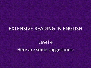 EXTENSIVE READING IN ENGLISH Level 4 Here are some suggestions: 
