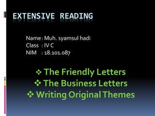 EXTENSIVE READING
Name: Muh. syamsul hadi
Class : IV C
NIM : 18.101.087
 The Friendly Letters
The Business Letters
 Writing OriginalThemes
 