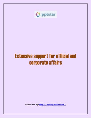 Extensive support for official and 
corporate affairs 
Published by: http://www.pptstar.com/ 
 