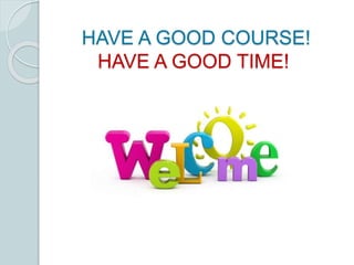 HAVE A GOOD COURSE! 
HAVE A GOOD TIME! 
