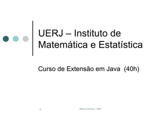 UERJ – Instituto de Matemática e Estatística Curso de Extensão em Java  (40h) 