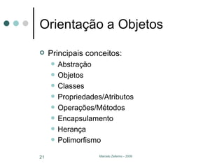 Orientação a Objetos Principais conceitos: Abstração Objetos Classes Propriedades/Atributos Operações/Métodos Encapsulamento Herança Polimorfismo 