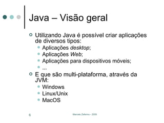 Java – Visão geral Utilizando Java é possível criar aplicações de diversos tipos: Aplicações  desktop ; Aplicações  Web ; Aplicações para dispositivos móveis; ... E que são multi-plataforma, através da JVM: Windows Linux/Unix MacOS 