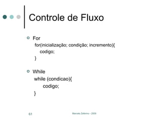 Controle de Fluxo For for(inicialização; condição; incremento){ codigo; } While   while (condicao){ codigo;   } 