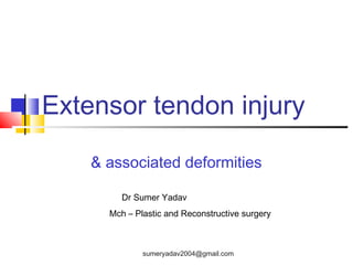 Extensor tendon injury
& associated deformities
Dr Sumer Yadav
Mch – Plastic and Reconstructive surgery
sumeryadav2004@gmail.com
 