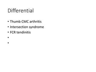 Differential
• Thumb CMC arthritis
• Intersection syndrome
• FCR tendinitis
•
•
 