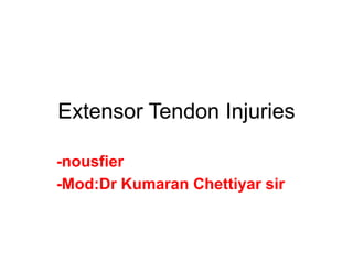 Extensor Tendon Injuries
-nousfier
-Mod:Dr Kumaran Chettiyar sir
 