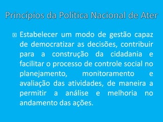  Estabelecer um modo de gestão capaz
de democratizar as decisões, contribuir
para a construção da cidadania e
facilitar o processo de controle social no
planejamento, monitoramento e
avaliação das atividades, de maneira a
permitir a análise e melhoria no
andamento das ações.
 