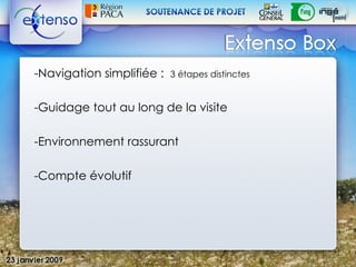 -Navigation simplifiée :   3 étapes distinctes


-Guidage tout au long de la visite

-Environnement rassurant

-Compte évolutif
 
