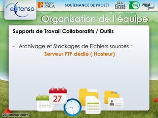 Supports de Travail Collaboratifs / Outils

- Archivage et Stockages de Fichiers sources :
           Serveur FTP dédié ( Hosteur)
 