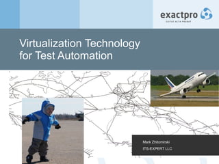 Virtualization Technology  for Test Automation Mark Zhitomirski ITS-EXPERT LLC 