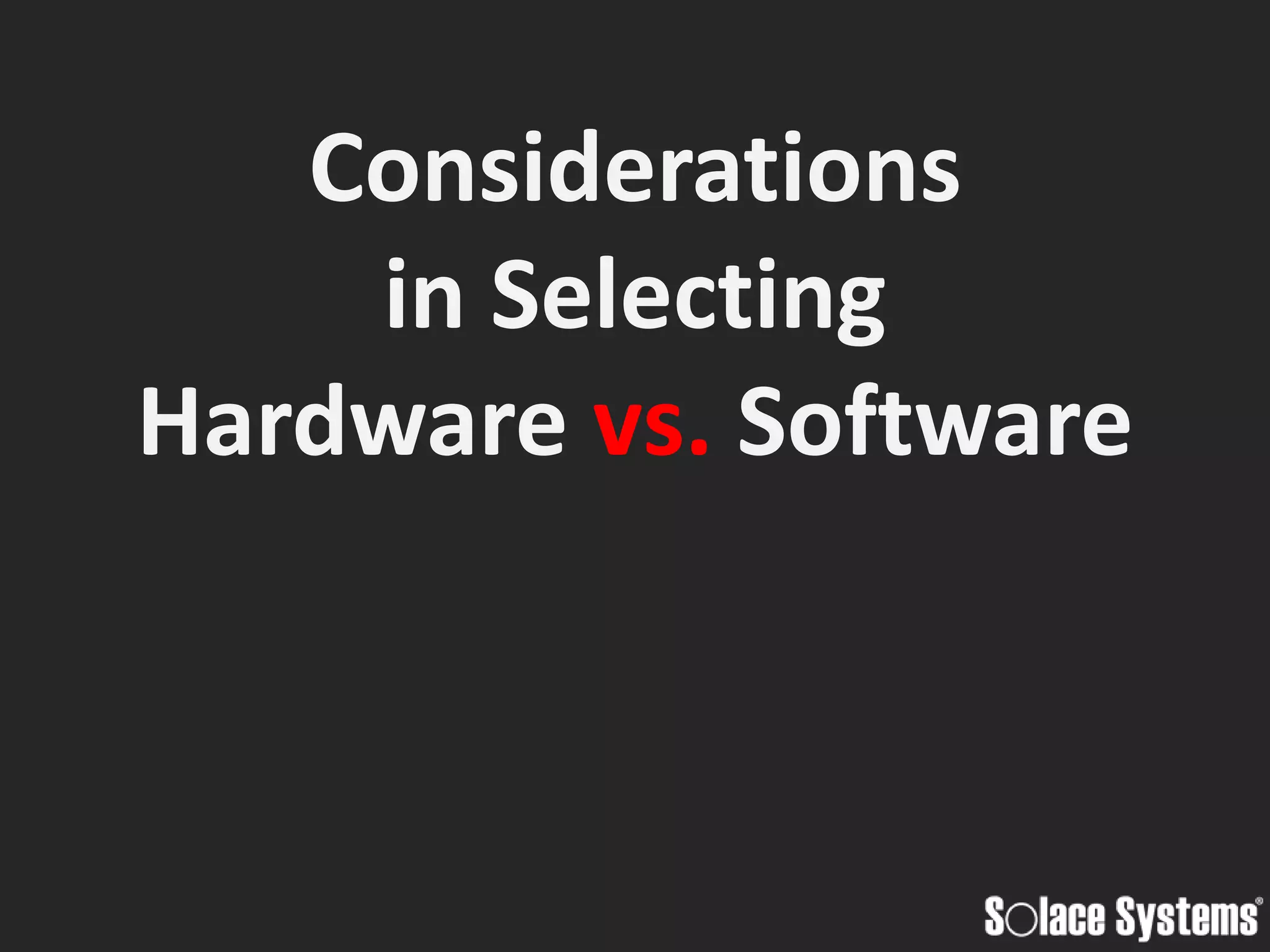 Considerations
    in Selecting
Hardware vs. Software
 