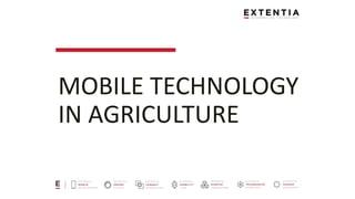 MOBILE TECHNOLOGY
IN AGRICULTURE
 
