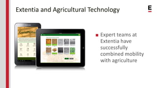 Extentia and Agricultural Technology
■ Expert teams at
Extentia have
successfully
combined mobility
with agriculture
 