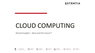 CLOUD COMPUTING
Shared Insights – Now and the Future’?
 