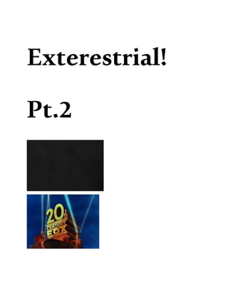 Exterestrial!
Pt.2
 