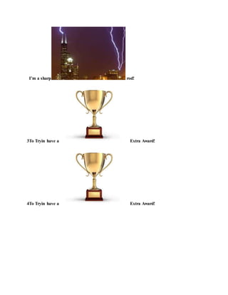 I’m a sharp rod!
3To Tryin have a Extra Award!
4To Tryin have a Extra Award!
 