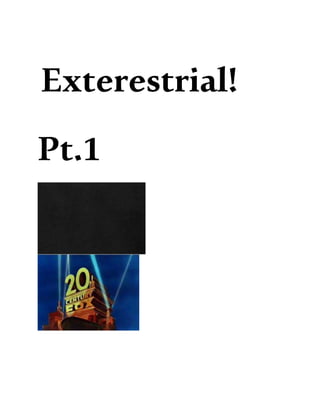 Exterestrial!
Pt.1
 