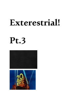 Exterestrial!
Pt.3
 