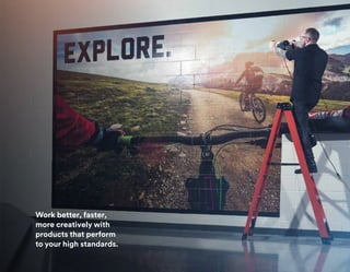 Work better, faster,
more creatively with
products that perform
to your high standards.
 