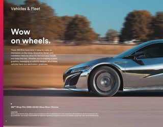 Vehicles & Fleet
Wow
on wheels.
These 3M films have what it takes to make an
impression on the move. Innovative design and
installation features allow for fast and easy installs
and looks that last. Whether you’re creating custom
graphics, messaging or colorful designs, all of these
vehicles have one destination: greatness.
3M™ Wrap Film 2080-GC451 Gloss Silver Chrome
CAUTION
Before using chrome wrap, please ensure compliance with all applicable laws and regulations. Restrictions on chrome wraps may vary
by jurisdiction. You accept responsibility for legal and regulatory compliance and for any liability arising from your use of chrome wrap.
6
 