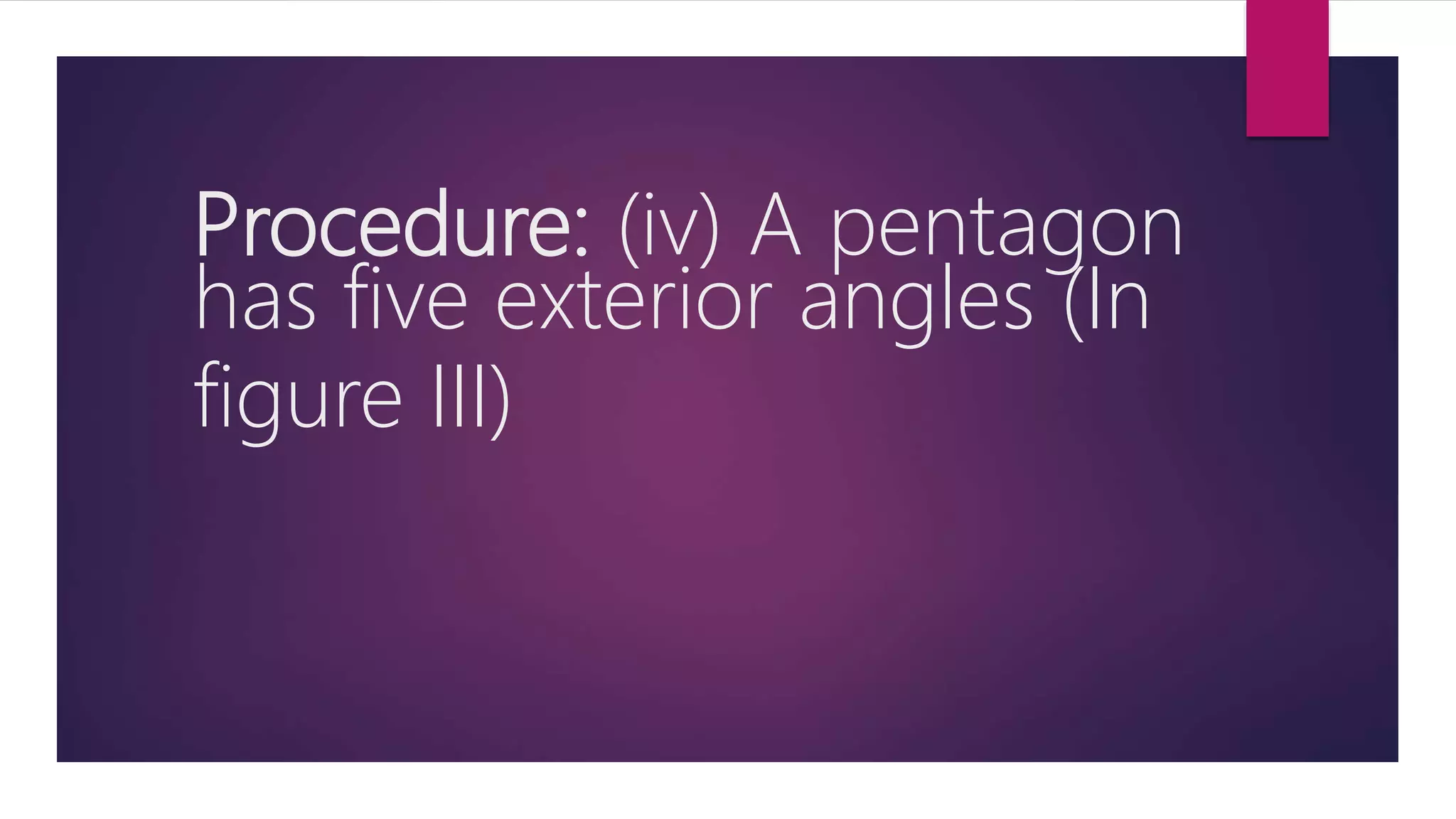 Procedure: (iv) A pentagon
has five exterior angles (In
figure III)
