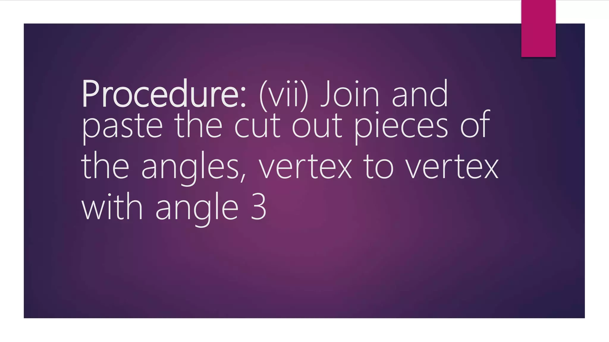 Procedure: (vii) Join and
paste the cut out pieces of
the angles, vertex to vertex
with angle 3