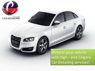 Pamper your vehicle
with high - end Calgary
Car Detailing services!
 