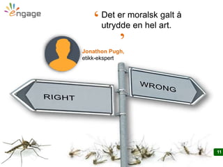 11
Jonathon Pugh,
etikk-ekspert
11
Det er moralsk galt å
utrydde en hel art.‘ ‘
 