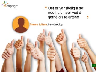 1212
Steven Juliano, insekt-økolog
Det er vanskelig å se
noen ulemper ved å
fjerne disse artene
‘ ‘
 