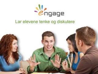 For more, visit EngagingScience.eu
Lar elevene tenke og diskutere
 