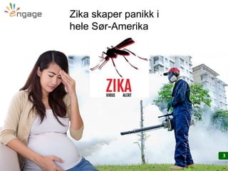 3
Zika skaper panikk i
hele Sør-Amerika
3
 