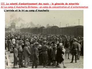 III. La volonté d’anéantissement des nazis : le génocide de minorités
A/ Le camp d'Auschwitz-Birkenau : un camp de concentration et d'extermination
   L'arrivée et le tri au camp d'Auschwitz
 