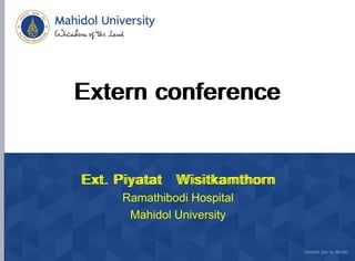 Extern conferenceExtern conference
Ext.Ext. PiyatatPiyatat WisitkamthornWisitkamthorn
Ramathibodi Hospital
Mahidol University
 