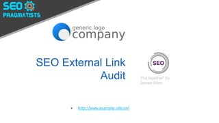 SEO External Link
Audit ‘Put together’ by
James Allen
 http://www.example-site.om
 
