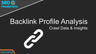 Backlink Profile Analysis
Crawl Data & Insights
Links Overview
 