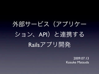 API
Rails

              2009.07.13
          Kosuke Matsuda
 