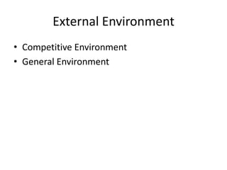External Environment
• Competitive Environment
• General Environment
 