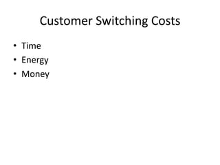 Customer Switching Costs
• Time
• Energy
• Money
 