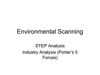 Environmental Scanning
STEP Analysis
Industry Analysis (Porter’s 5
Forces)
 