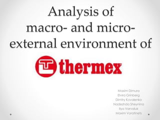 Analysis of
macro- and micro-
external environment of
Maxim Dimura
Elvira Grinberg
Dimtry Kovalenko
Nadezhda Sheynina
Ilya Varvaluk
Maxim Voratinets
 