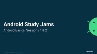 This work is licensed under the Apache 2.0 License
Android Study Jams
Android Basics: Sessions 1 & 2
 